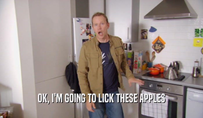OK, I'M GOING TO LICK THESE APPLES  
