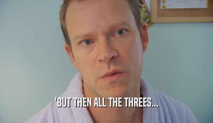 'BUT THEN ALL THE THREES...  