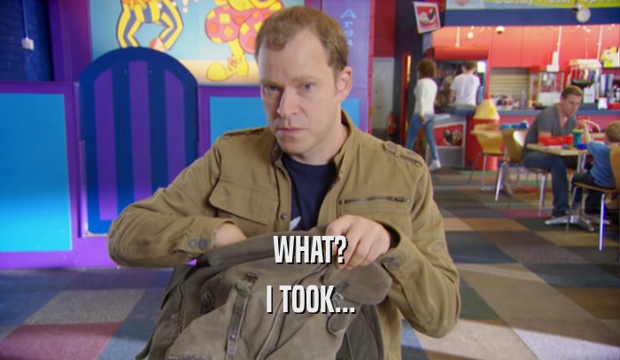 WHAT? I TOOK... 