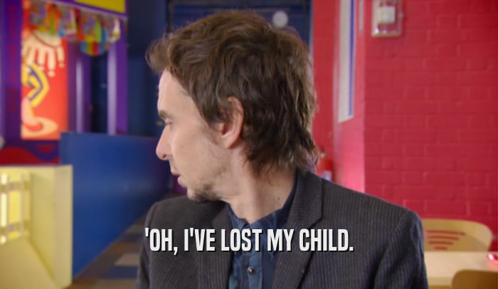 'OH, I'VE LOST MY CHILD.  