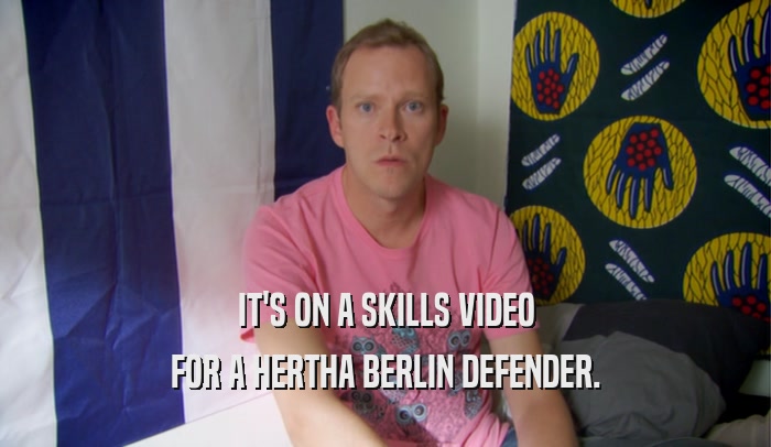 IT'S ON A SKILLS VIDEO FOR A HERTHA BERLIN DEFENDER. 