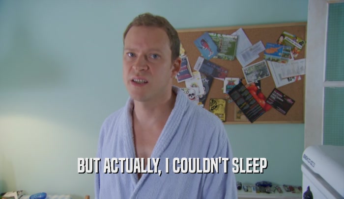 BUT ACTUALLY, I COULDN'T SLEEP  