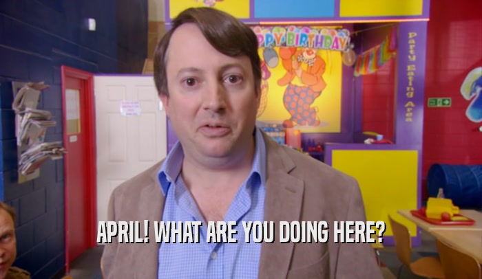 APRIL! WHAT ARE YOU DOING HERE?  