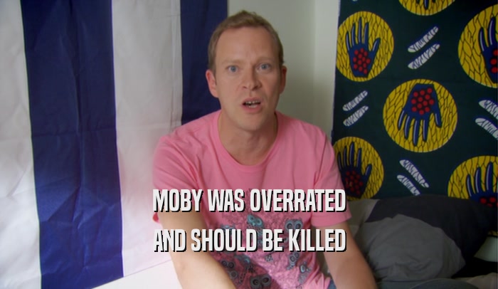 MOBY WAS OVERRATED AND SHOULD BE KILLED 