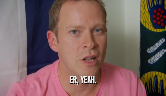 ER, YEAH.  