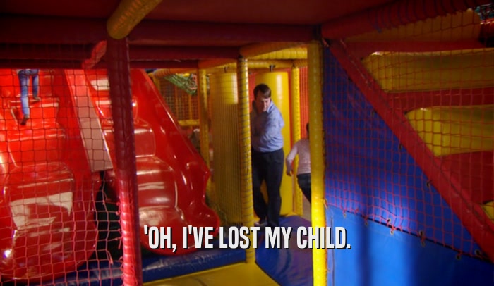 'OH, I'VE LOST MY CHILD.  