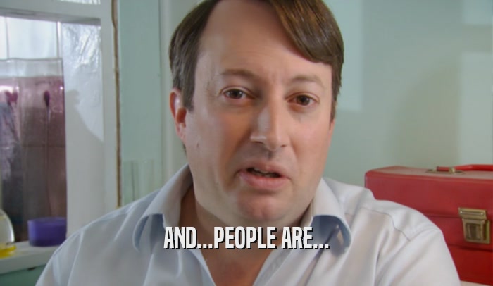 AND...PEOPLE ARE...  