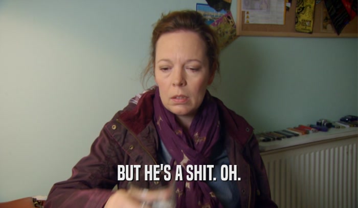 BUT HE'S A SHIT. OH.  