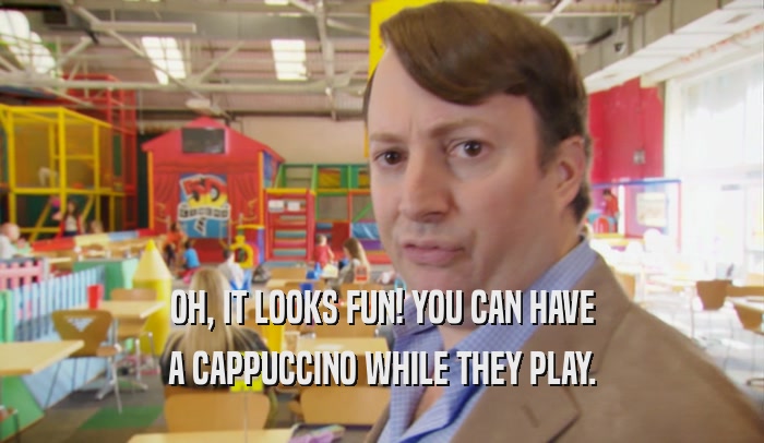 OH, IT LOOKS FUN! YOU CAN HAVE A CAPPUCCINO WHILE THEY PLAY. 