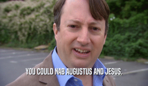 YOU COULD NAB AUGUSTUS AND JESUS.  