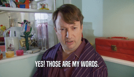 YES! THOSE ARE MY WORDS.  