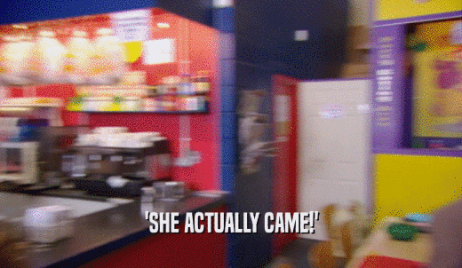 'SHE ACTUALLY CAME!'  