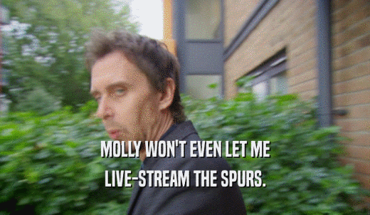 MOLLY WON'T EVEN LET ME LIVE-STREAM THE SPURS. 