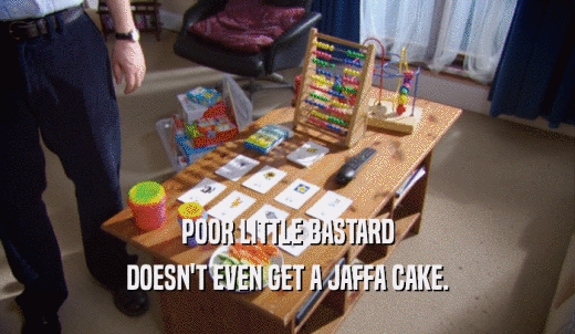 POOR LITTLE BASTARD DOESN'T EVEN GET A JAFFA CAKE. 