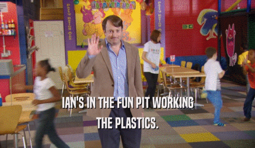 IAN'S IN THE FUN PIT WORKING THE PLASTICS. 