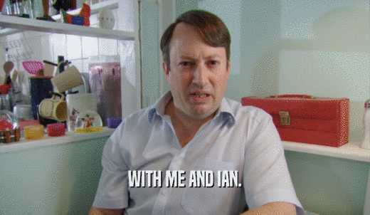 WITH ME AND IAN.  
