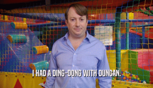 I HAD A DING-DONG WITH DUNCAN.  