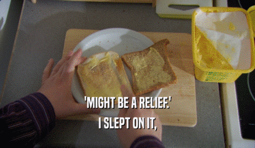 'MIGHT BE A RELIEF.' I SLEPT ON IT, 