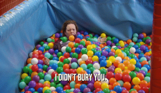 I DIDN'T BURY YOU.  