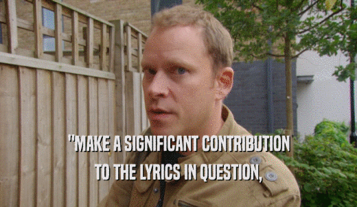 'MAKE A SIGNIFICANT CONTRIBUTION TO THE LYRICS IN QUESTION, 