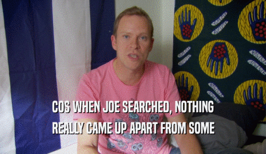 COS WHEN JOE SEARCHED, NOTHING REALLY CAME UP APART FROM SOME 