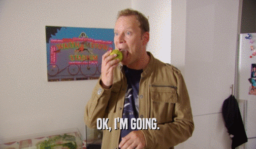 OK, I'M GOING.  