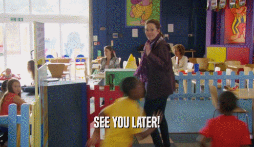 SEE YOU LATER!  