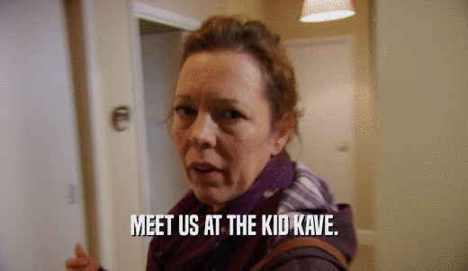 MEET US AT THE KID KAVE.  