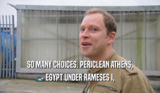 SO MANY CHOICES. PERICLEAN ATHENS, EGYPT UNDER RAMESES I, 