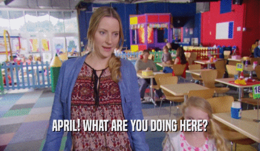 APRIL! WHAT ARE YOU DOING HERE?  
