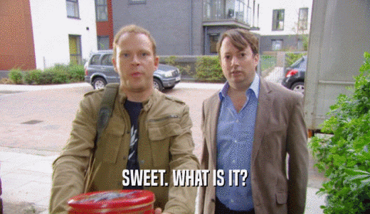 SWEET. WHAT IS IT?  