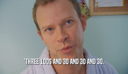 'THREE 100S AND 30 AND 30 AND 30.  