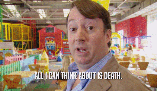 ALL I CAN THINK ABOUT IS DEATH.  