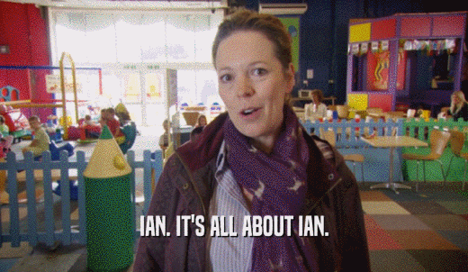 IAN. IT'S ALL ABOUT IAN.  