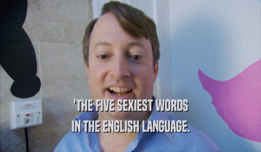 'THE FIVE SEXIEST WORDS IN THE ENGLISH LANGUAGE. 