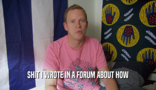 SHIT I WROTE IN A FORUM ABOUT HOW  