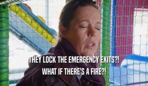 THEY LOCK THE EMERGENCY EXITS?! WHAT IF THERE'S A FIRE?! 