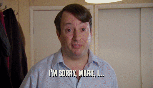 I'M SORRY, MARK, I...  