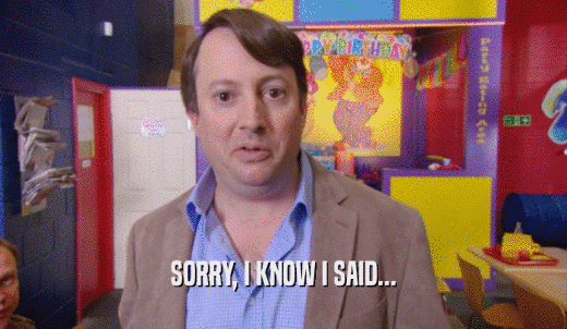 SORRY, I KNOW I SAID...  