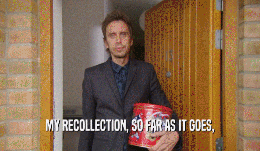 MY RECOLLECTION, SO FAR AS IT GOES,  