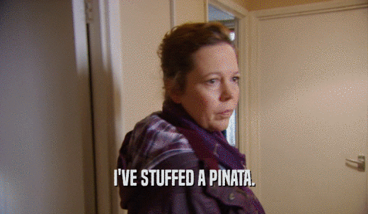 I'VE STUFFED A PINATA.  