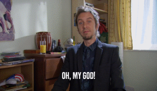 OH, MY GOD!  