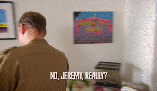 NO, JEREMY, REALLY?  