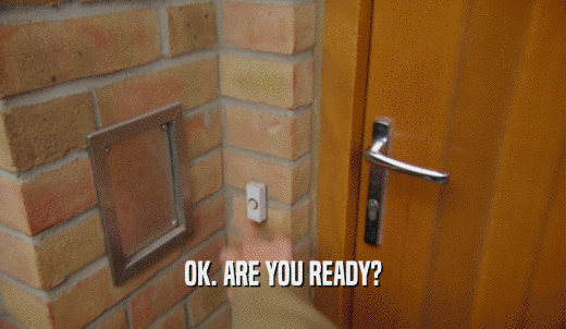OK. ARE YOU READY?  