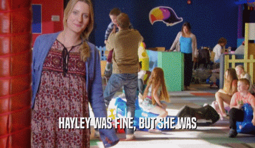 HAYLEY WAS FINE, BUT SHE WAS  