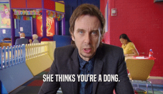 SHE THINKS YOU'RE A DONG.  
