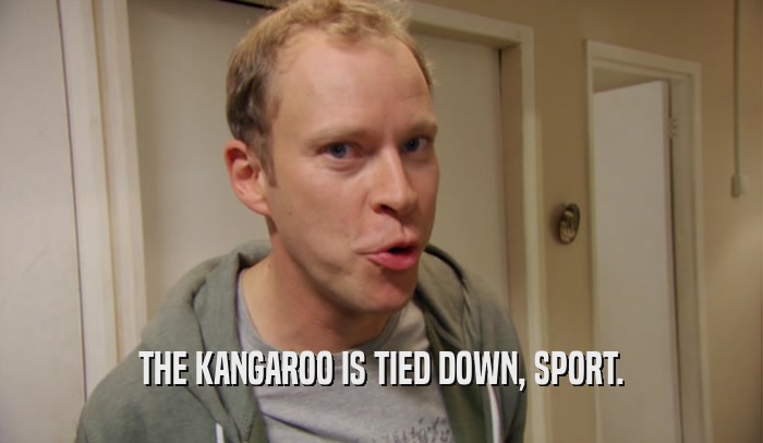 THE KANGAROO IS TIED DOWN, SPORT.  