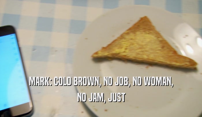 MARK: COLD BROWN, NO JOB, NO WOMAN, NO JAM, JUST 