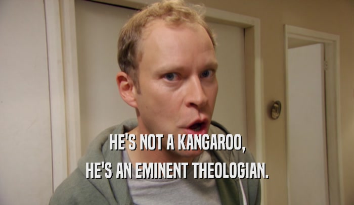 HE'S NOT A KANGAROO, HE'S AN EMINENT THEOLOGIAN. 