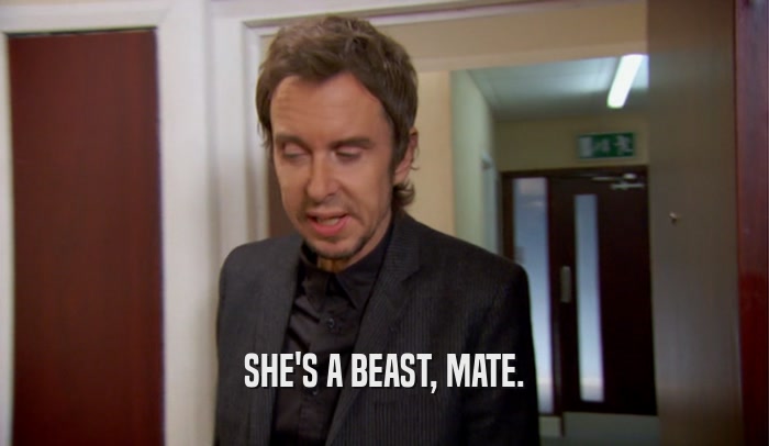 SHE'S A BEAST, MATE.  
